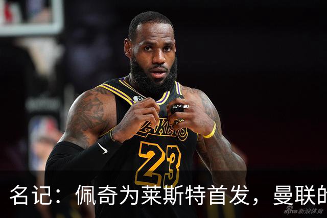 名记：佩奇为莱斯特首发，曼联的转会方案可能是直接将他回租