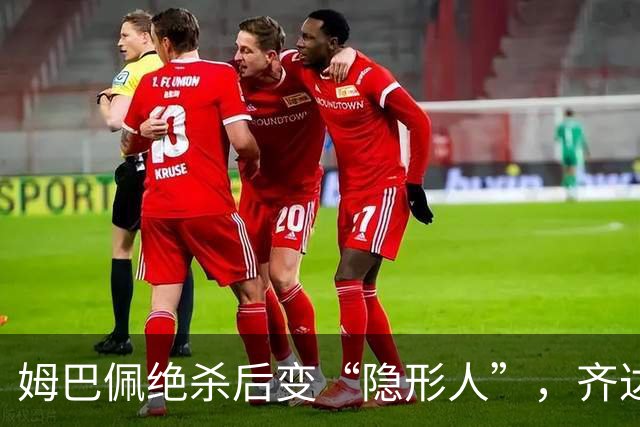 姆巴佩绝杀后变“隐形人”，齐达内发话不冒险！